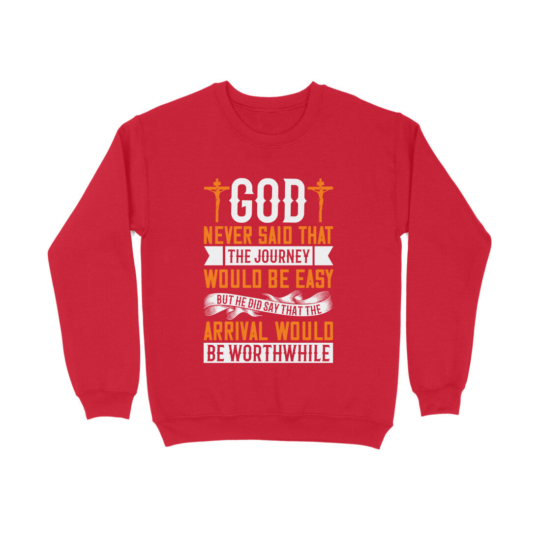 God never said that the journey would be easy, but He did say that the arrival would be worthwhile-Sweatshirt for Men