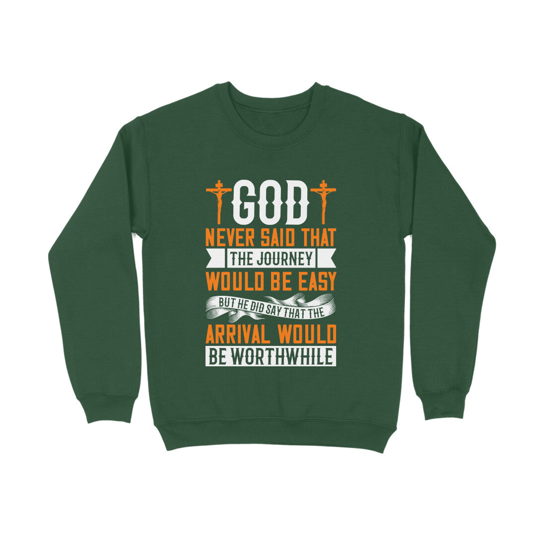 God never said that the journey would be easy, but He did say that the arrival would be worthwhile-Sweatshirt for Men