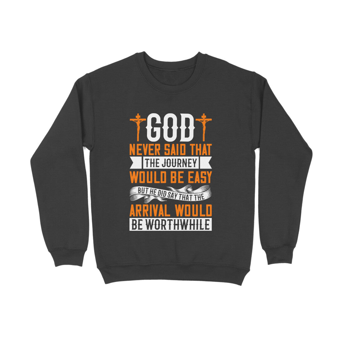 God never said that the journey would be easy, but He did say that the arrival would be worthwhile-Sweatshirt for Men