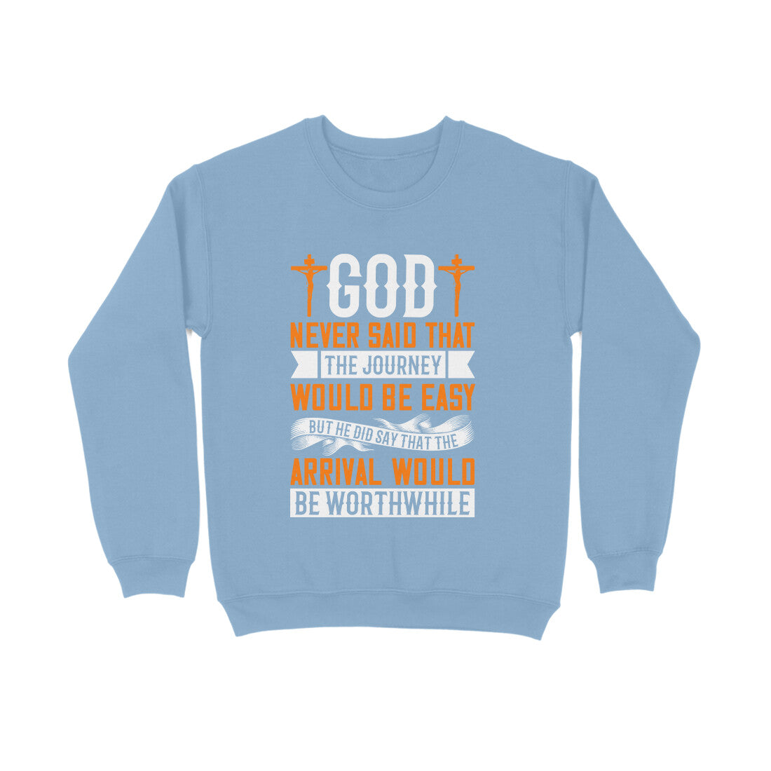 God never said that the journey would be easy, but He did say that the arrival would be worthwhile-Sweatshirt for Men
