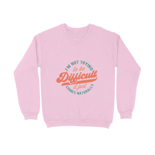 I'm not trying to be difficult it just comes naturally - Sweatshirt for Men
